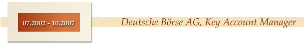 Deutsche Brse AG, Key Account Manager 07.2002 - 10.2007